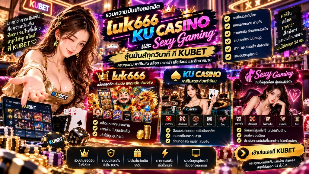 รวมความบันเทิงยอดฮิต luk666, KU CASINO และ sexy gaming ลุ้นมันส์ทุกวินาที